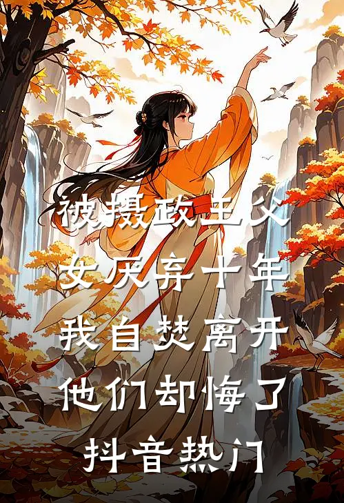 被摄政王父女厌弃十年，我自焚离开他们却悔了抖音热门