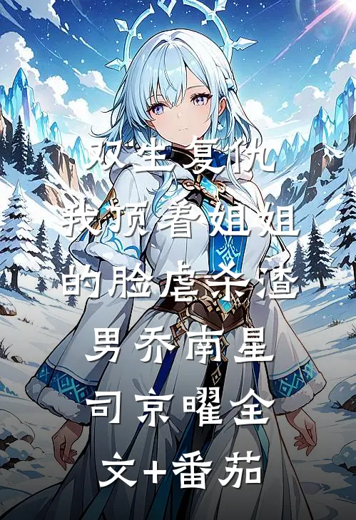 双生复仇：我顶着姐姐的脸虐杀渣男乔南星司京曜全文+番茄