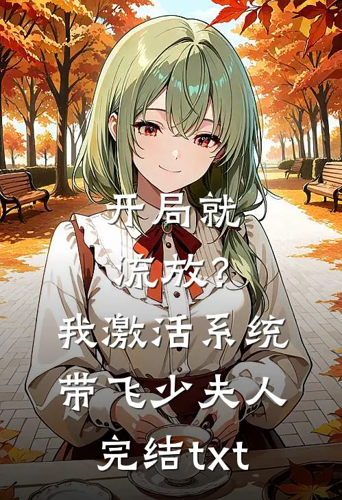 开局就流放？我激活系统带飞少夫人完结txt