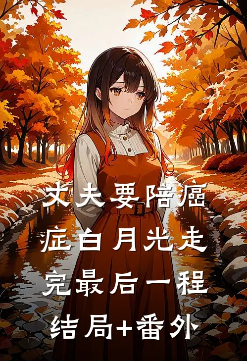 丈夫要陪癌症白月光走完最后一程结局+番外