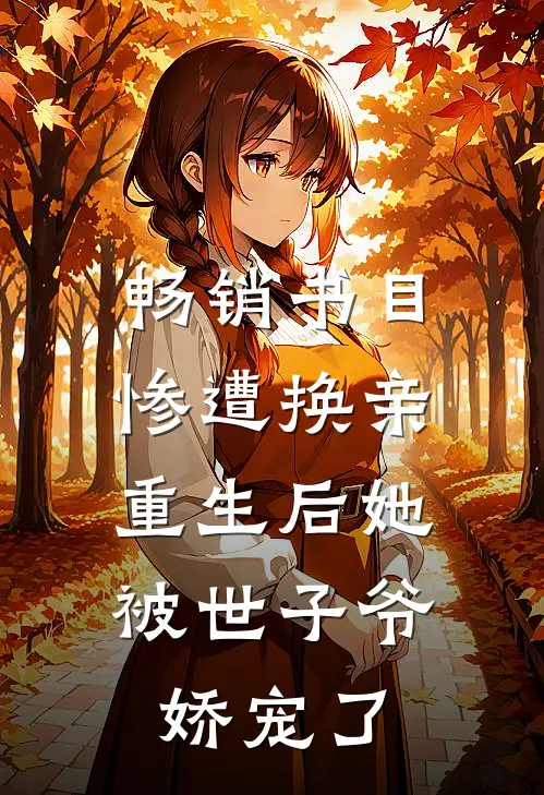 畅销书目惨遭换亲，重生后她被世子爷娇宠了