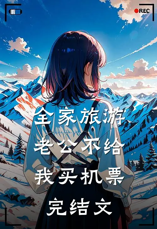 全家旅游，老公不给我买机票完结文