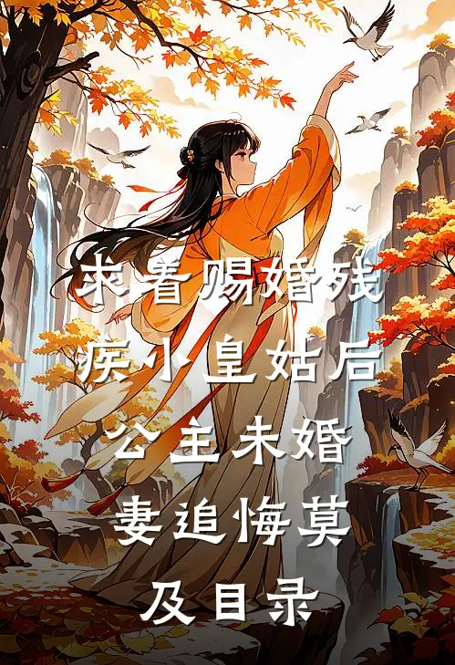 求着赐婚残疾小皇姑后，公主未婚妻追悔莫及目录