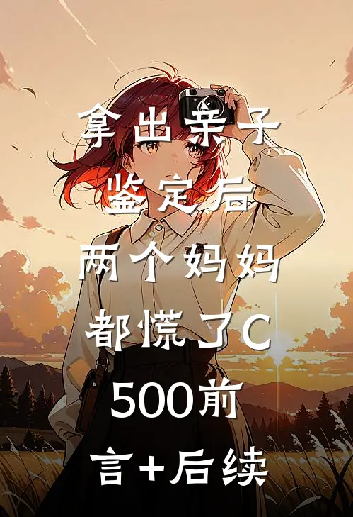 拿出亲子鉴定后，两个妈妈都慌了C500前言+后续