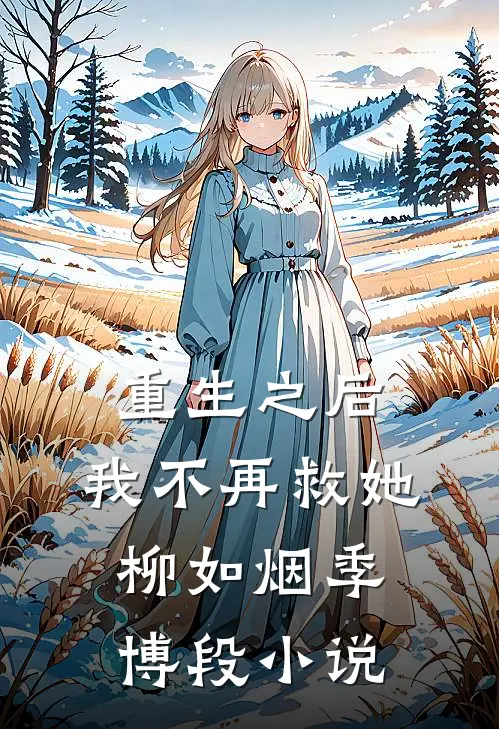 重生之后，我不再救她柳如烟季博段小说