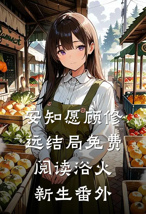 安知愿顾修远结局免费阅读浴火新生番外