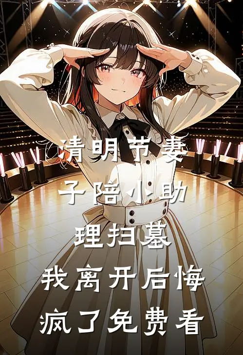 清明节妻子陪小助理扫墓，我离开后悔疯了免费看