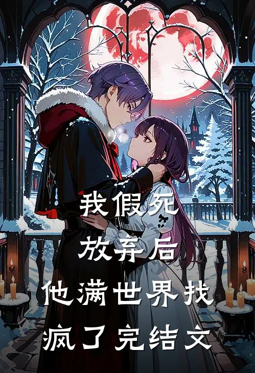 我假死放弃后，他满世界找疯了完结文