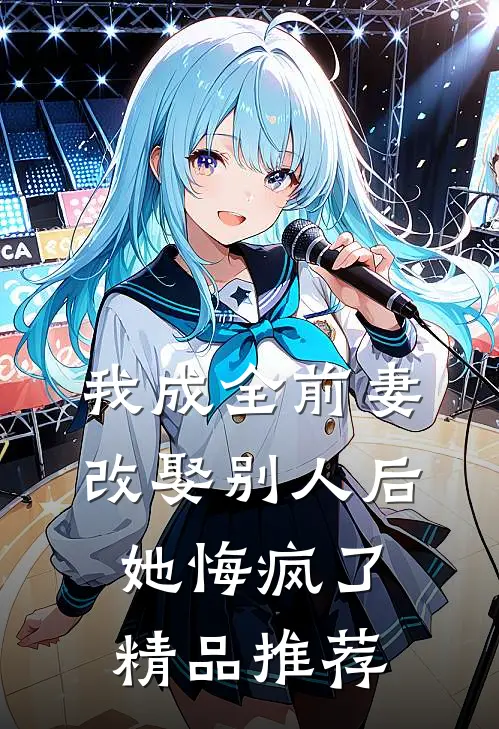 我成全前妻改娶别人后，她悔疯了精品推荐