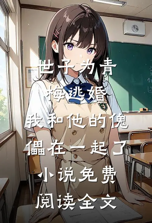 世子为青梅逃婚，我和他的傀儡在一起了小说免费阅读全文