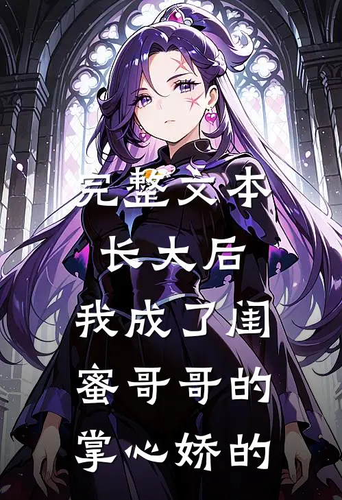 完整文本长大后,我成了闺蜜哥哥的掌心娇的