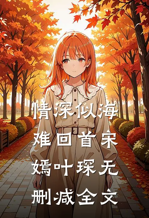 情深似海难回首宋嫣叶琛无删减全文