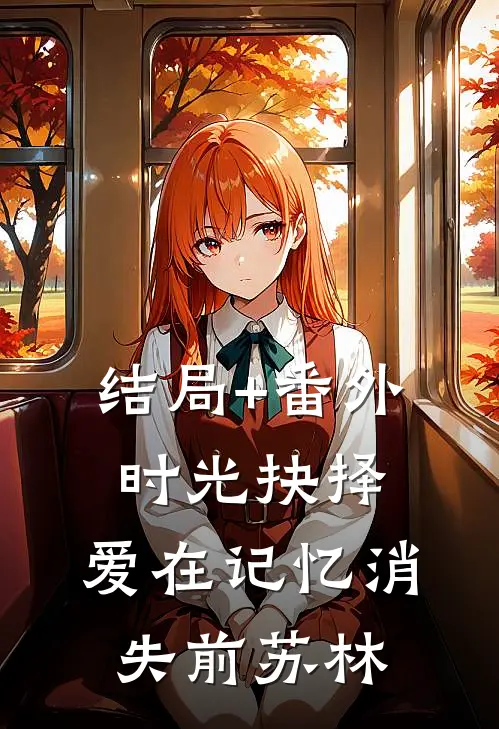 结局+番外《时光抉择：爱在记忆消失前》苏林