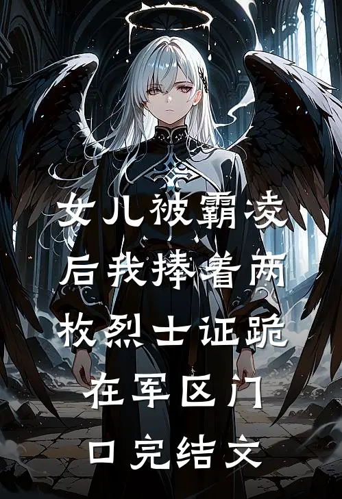 女儿被霸凌后我捧着两枚烈士证跪在军区门口完结文