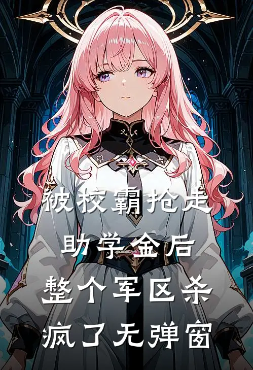 被校霸抢走助学金后，整个军区杀疯了无弹窗