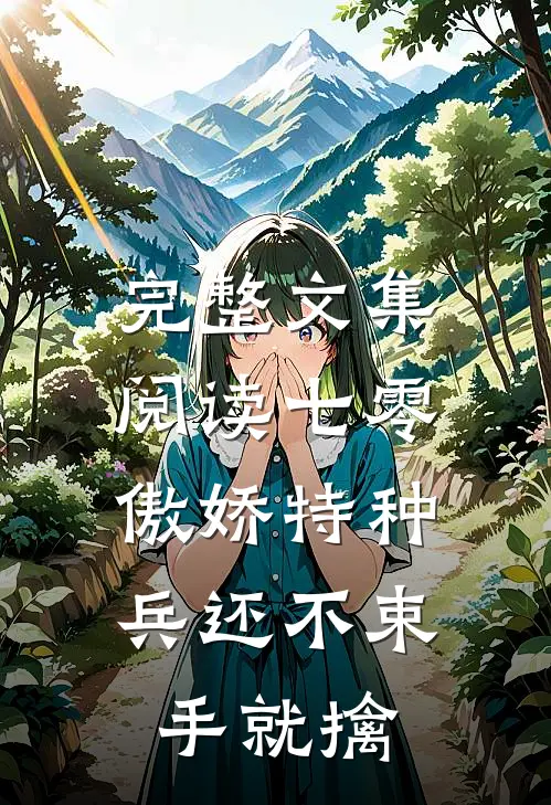 完整文集阅读七零：傲娇特种兵还不束手就擒