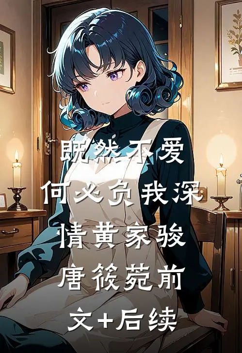 既然不爱，何必负我深情黄家骏唐筱菀前文+后续