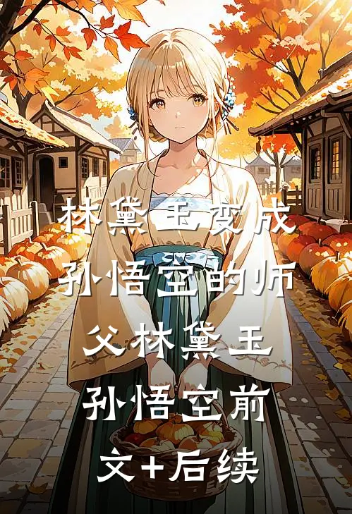 林黛玉变成孙悟空的师父林黛玉孙悟空前文+后续