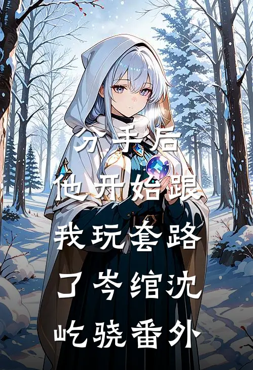 分手后，他开始跟我玩套路了岑绾沈屹骁番外