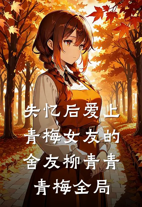 失忆后爱上青梅女友的舍友柳青青青梅全局