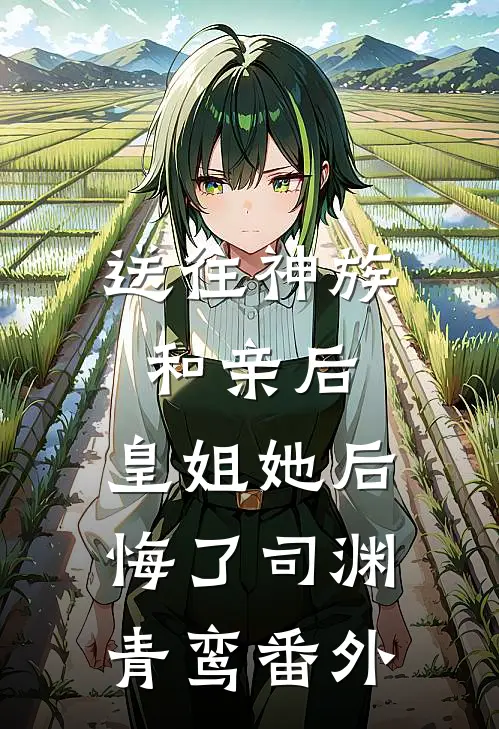送往神族和亲后，皇姐她后悔了司渊青鸾 番外