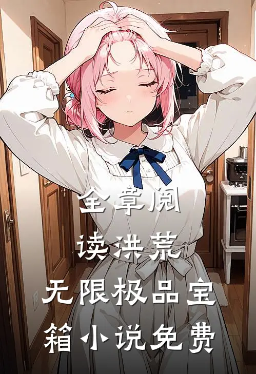 全章阅读洪荒:无限极品宝箱小说免费