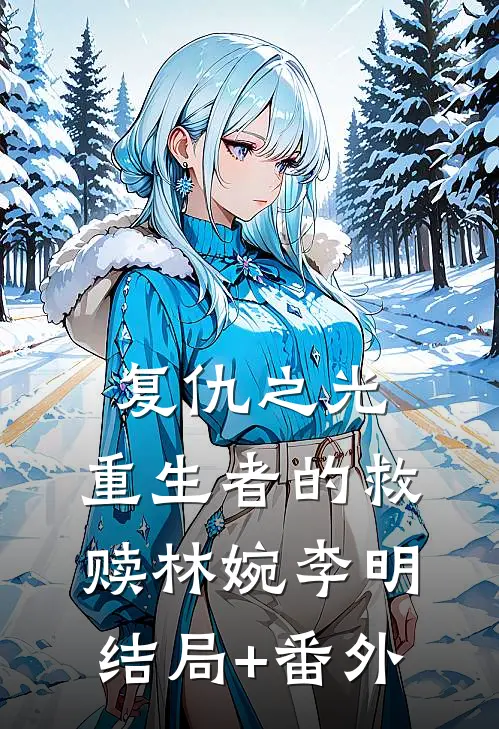 复仇之光：重生者的救赎林婉李明结局+番外