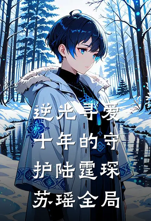 逆光寻爱：十年的守护陆霆琛苏瑶全局