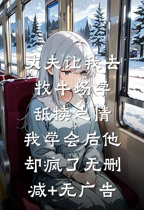丈夫让我去牧牛场学舐犊之情，我学会后他却疯了无删减+无广告