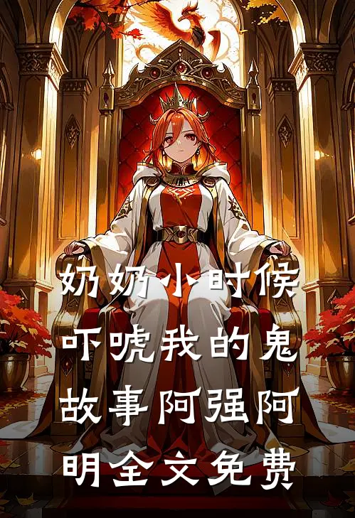 奶奶小时候吓唬我的鬼故事阿强阿明全文免费