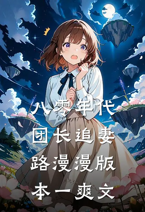 八零年代团长追妻路漫漫  版本一爽文