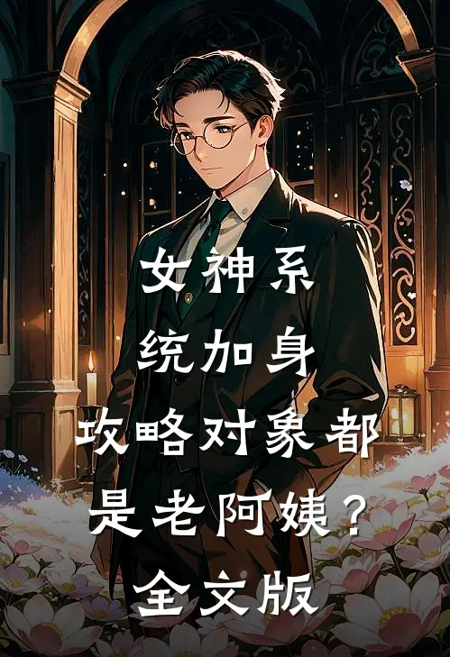 女神系统加身，攻略对象都是老阿姨？全文版