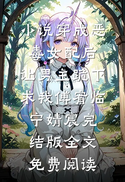 小说穿成恶毒女配后，让男主跪下求我傅宥临宁婧宸完结版全文免费阅读