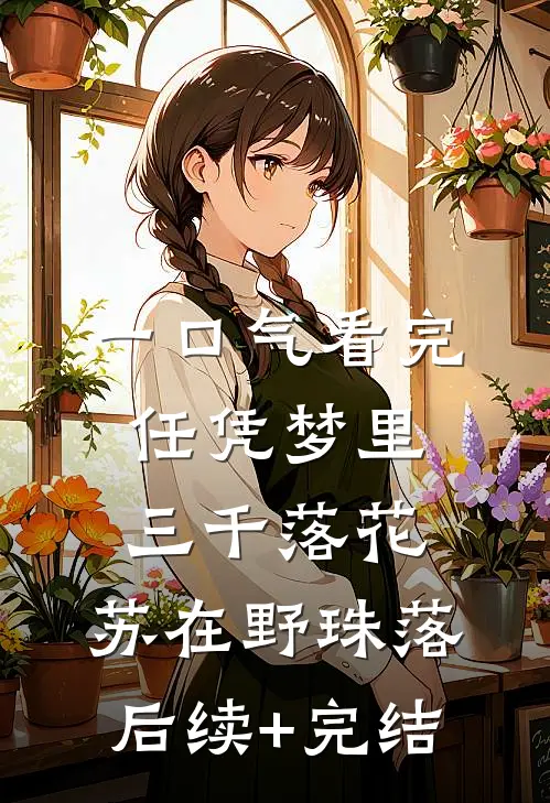 一口气看完任凭梦里三千落花:苏在野珠落后续+完结
