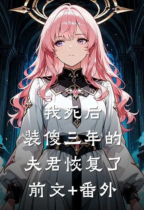 我死后，装傻三年的夫君恢复了前文+番外