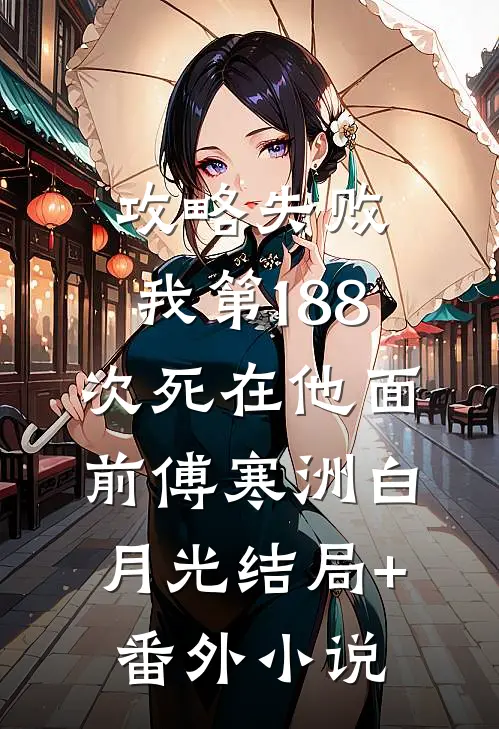 攻略失败，我第188次死在他面前傅寒洲白月光结局+番外小说