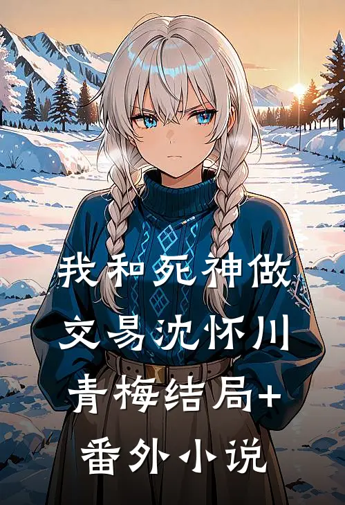 我和死神做交易沈怀川青梅结局+番外小说