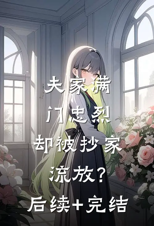夫家满门忠烈，却被抄家流放？后续+完结
