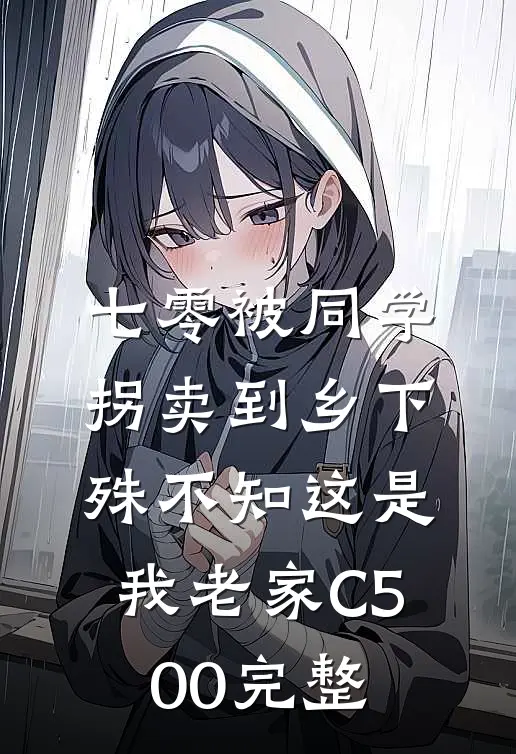 七零被同学拐卖到乡下，殊不知这是我老家C500完整