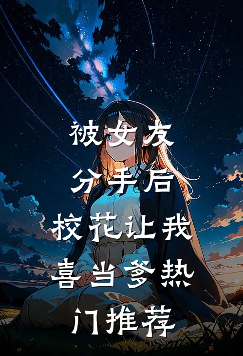 被女友分手后，校花让我喜当爹热门推荐