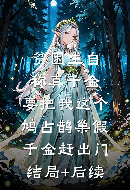 贫困生自称真千金，要把我这个鸠占鹊巢假千金赶出门结局+后续