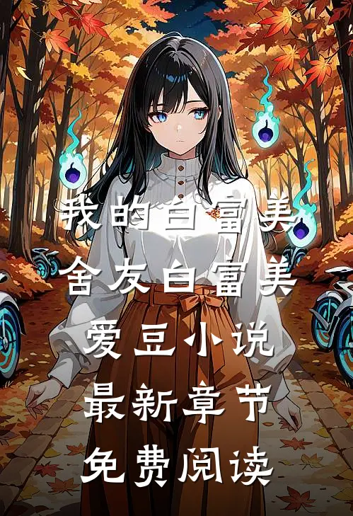 我的白富美舍友白富美爱豆小说最新章节免费阅读