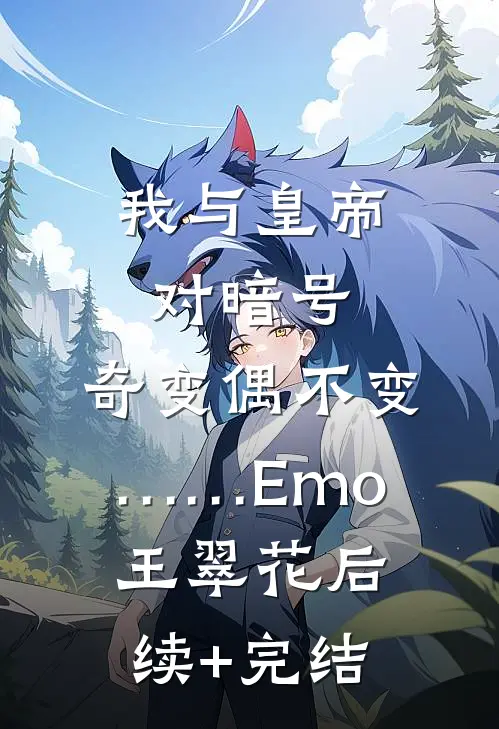 我与皇帝对暗号，奇变偶不变……Emo王翠花后续+完结