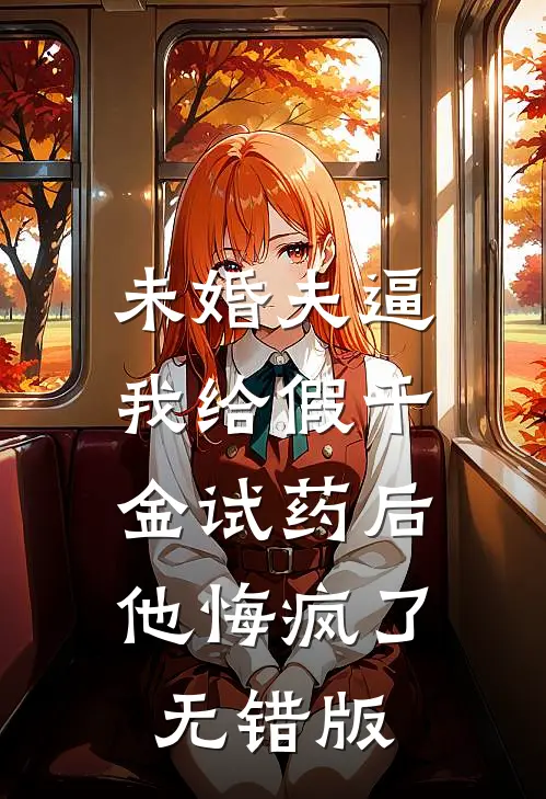 未婚夫逼我给假千金试药后，他悔疯了无错版