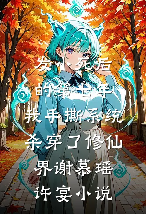 发小死后的第七年，我手撕系统杀穿了修仙界谢慕瑶许宴小说