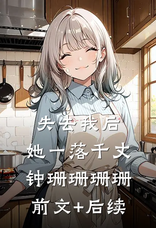失去我后，她一落千丈钟珊珊珊珊前文+后续