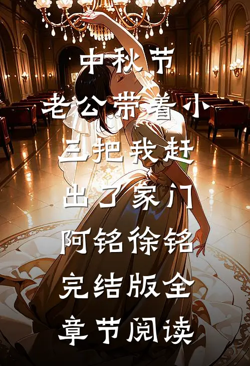 中秋节，老公带着小三把我赶出了家门阿铭徐铭完结版全章节阅读