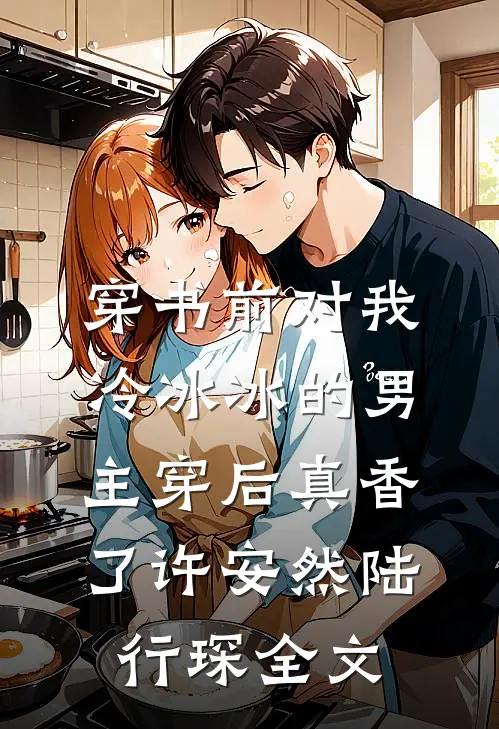 穿书前对我冷冰冰的男主穿后真香了许安然陆行琛全文