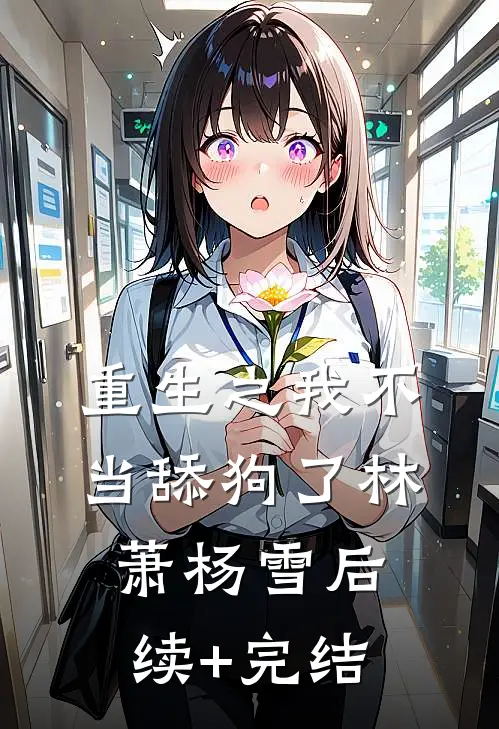 重生之我不当舔狗了林萧杨雪后续+完结