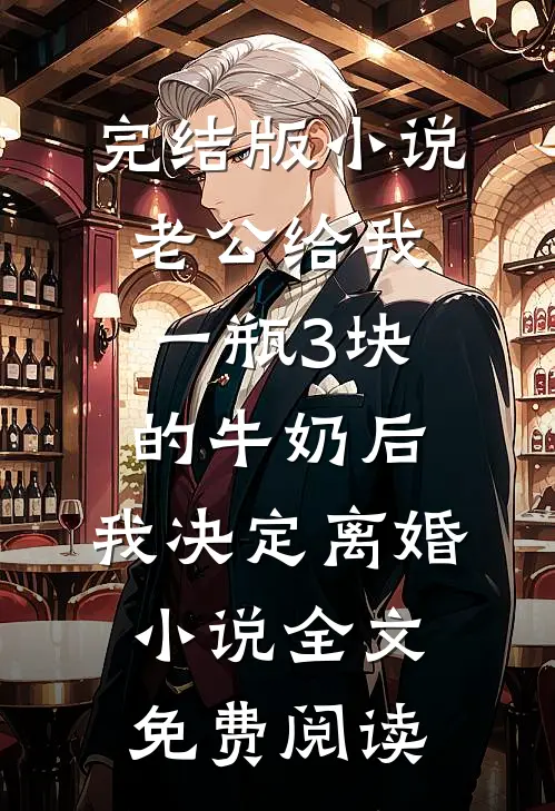完结版小说老公给我一瓶3块的牛奶后，我决定离婚小说全文免费阅读